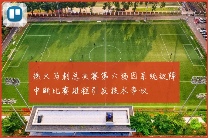 热火马刺总决赛第六场因系统故障中断比赛进程引发技术争议