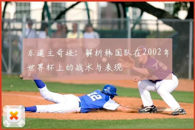 东道主奇迹：解析韩国队在2002年世界杯上的战术与表现
