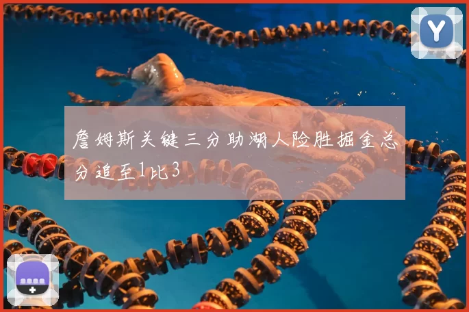 詹姆斯关键三分助湖人险胜掘金总分追至1比3