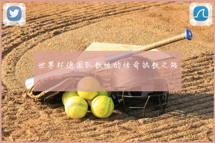 世界杯德国队教练的传奇执教之路
