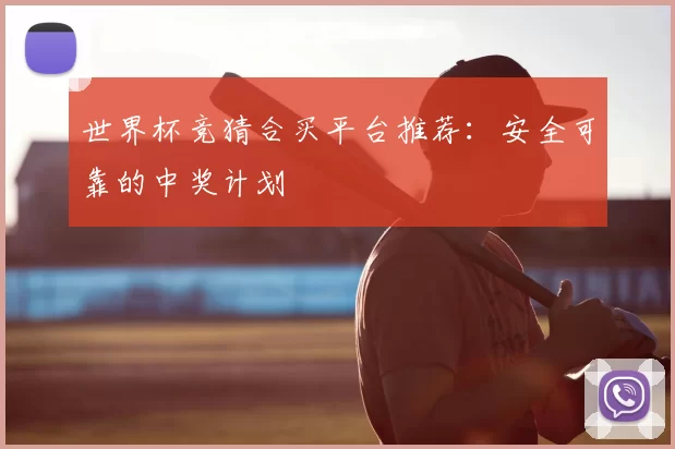 世界杯竞猜合买平台推荐：安全可靠的中奖计划