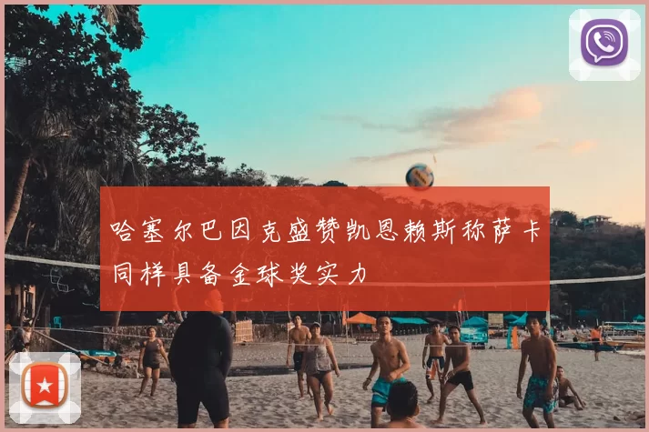 哈塞尔巴因克盛赞凯恩赖斯称萨卡同样具备金球奖实力