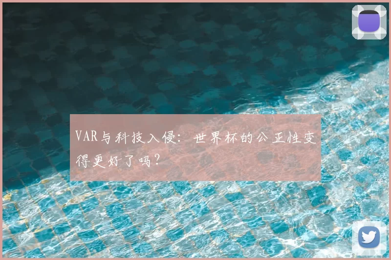 VAR与科技入侵：世界杯的公正性变得更好了吗？