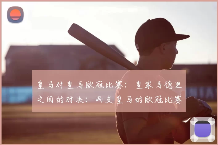 皇马对皇马欧冠比赛：皇家马德里之间的对决：两支皇马的欧冠比赛