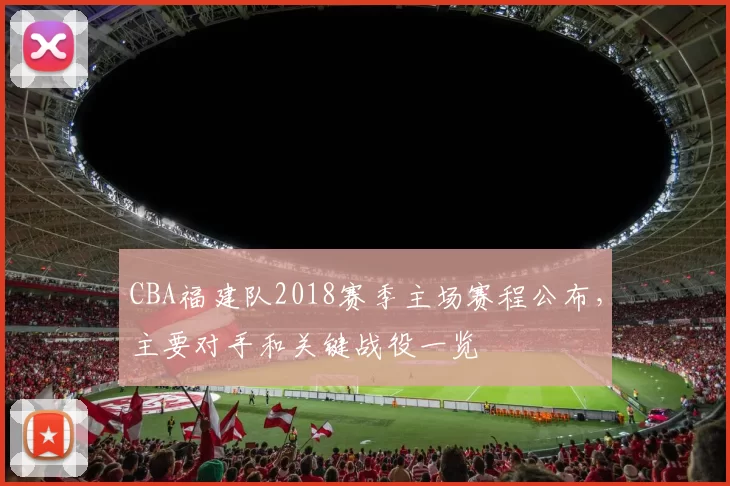 CBA福建队2018赛季主场赛程公布，主要对手和关键战役一览