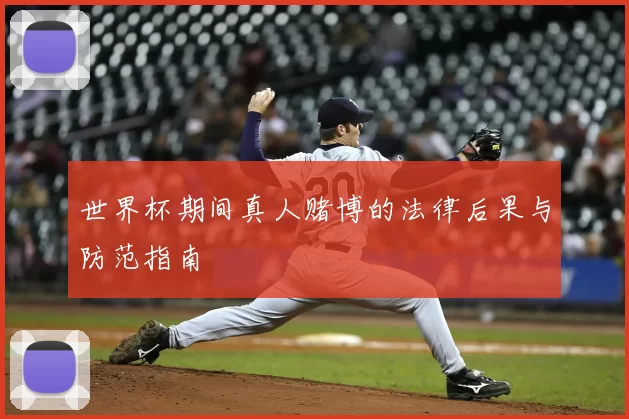 世界杯期间真人赌博的法律后果与防范指南