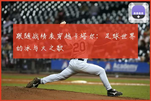 跟随战绩表穿越卡塔尔：足球世界的冰与火之歌
