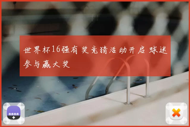 世界杯16强有奖竞猜活动开启 球迷参与赢大奖