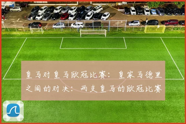 皇马对皇马欧冠比赛：皇家马德里之间的对决：两支皇马的欧冠比赛